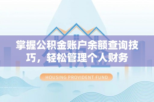 广阳掌握公积金账户余额查询技巧，轻松管理个人财务