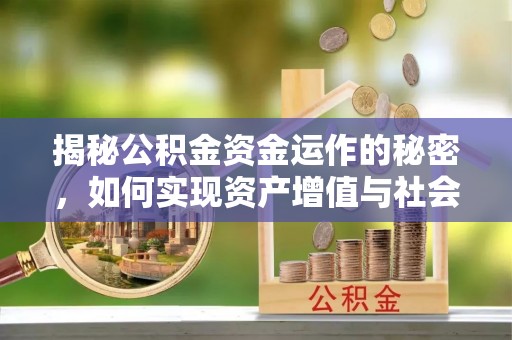 广阳揭秘公积金资金运作的秘密，如何实现资产增值与社会福利双赢？