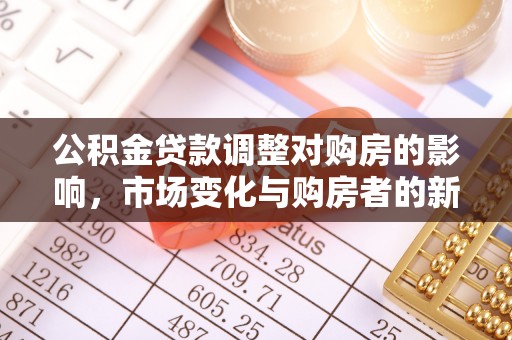 广阳公积金贷款调整对购房的影响，市场变化与购房者的新选择