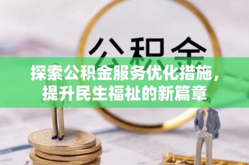 广阳探索公积金服务优化措施，提升民生福祉的新篇章
