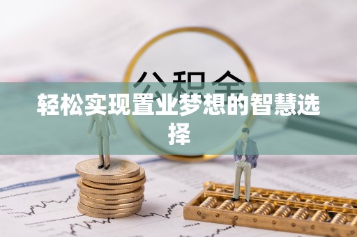 广阳轻松实现置业梦想的智慧选择