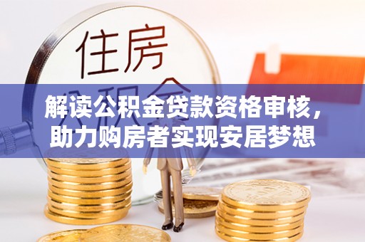 广阳解读公积金贷款资格审核，助力购房者实现安居梦想