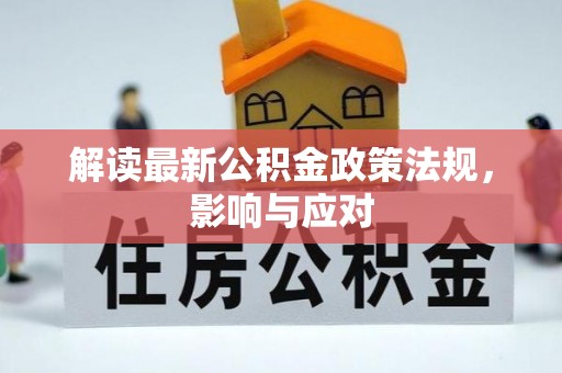 广阳解读最新公积金政策法规，影响与应对