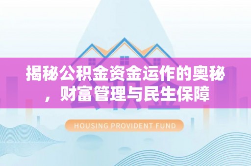 广阳揭秘公积金资金运作的奥秘，财富管理与民生保障