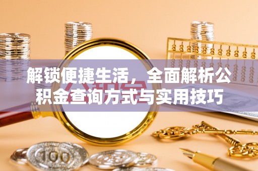 广阳解锁便捷生活，全面解析公积金查询方式与实用技巧