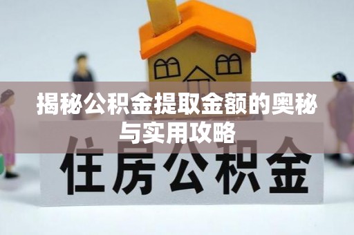 广阳揭秘公积金提取金额的奥秘与实用攻略