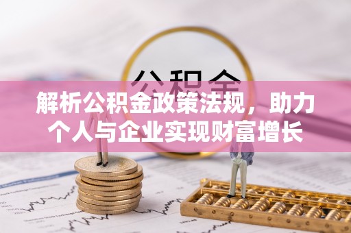 广阳解析公积金政策法规，助力个人与企业实现财富增长