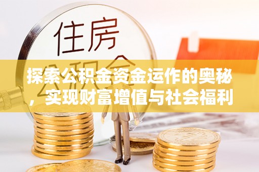 广阳探索公积金资金运作的奥秘，实现财富增值与社会福利双赢