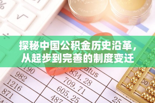 广阳探秘中国公积金历史沿革，从起步到完善的制度变迁