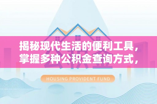 广阳揭秘现代生活的便利工具，掌握多种公积金查询方式，让财富管理更轻松