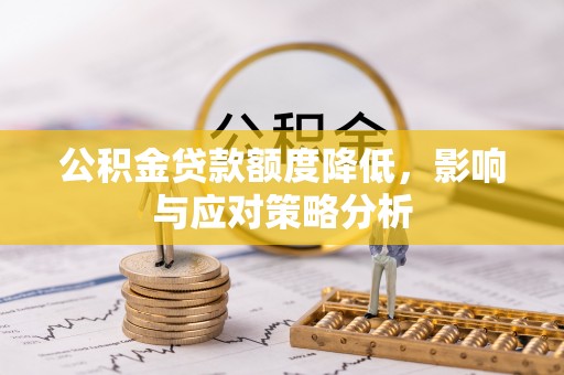 广阳公积金贷款额度降低，影响与应对策略分析