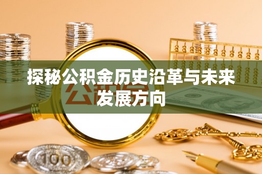 广阳探秘公积金历史沿革与未来发展方向
