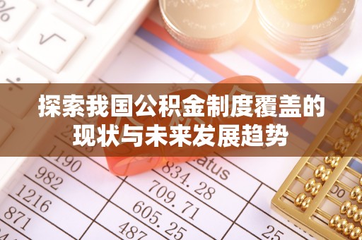 广阳探索我国公积金制度覆盖的现状与未来发展趋势